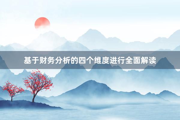 基于财务分析的四个维度进行全面解读